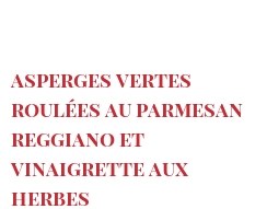 Rezept Asperges vertes roulées au Parmesan Reggiano et vinaigrette aux herbes