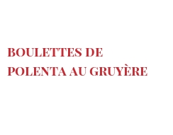 Recette Boulettes de Polenta au Gruyère