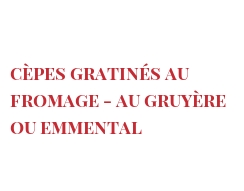 レシピ Cèpes gratinés au fromage - au Gruyère ou Emmental