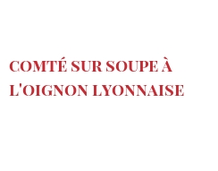 レシピ Comté sur Soupe à l'oignon Lyonnaise