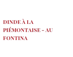Рецепты Dinde à la Piémontaise - au Fontina