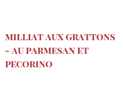 レシピ Milliat aux grattons - au Parmesan et Pecorino