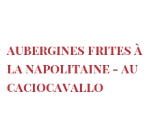 Ricetta  Aubergines frites à la Napolitaine - au Caciocavallo