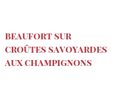 レシピ Beaufort sur Croûtes Savoyardes aux champignons