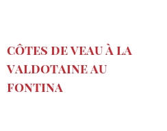 Ricetta  Côtes de veau à la Valdotaine au Fontina