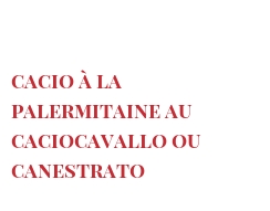 Рецепты Cacio à la Palermitaine au Caciocavallo ou Canestrato