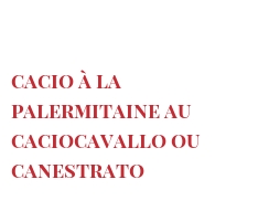 Recette Cacio à la Palermitaine au Caciocavallo ou Canestrato