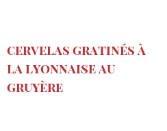 Receta Cervelas gratinés à la Lyonnaise au Gruyère