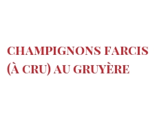 レシピ Champignons farcis (à cru) au Gruyère