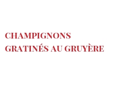 الوصفة Champignons gratinés au Gruyère