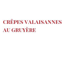 Recette Crêpes Valaisannes au Gruyère