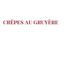 Рецепты Crêpes au Gruyère
