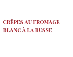 Recipe Crêpes au fromage blanc à la Russe