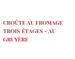 रेसिपी Croûte au fromage trois étages - au Gruyère