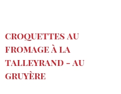 Recette Croquettes au fromage à la Talleyrand - au Gruyère