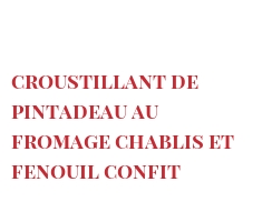 Recette Croustillant de pintadeau au fromage Chablis et fenouil confit