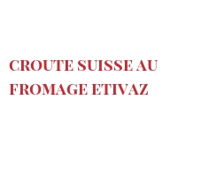 Ricetta  Croute suisse au fromage Etivaz 