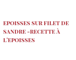 Ricetta  Epoisses sur filet de sandre -recette à l'Epoisses