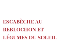 レシピ Escabèche au Reblochon et légumes du Soleil