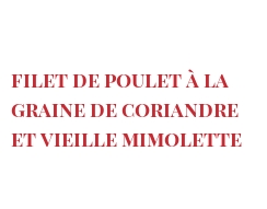 菜谱 Filet de poulet à la graine de coriandre et vieille Mimolette