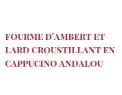 レシピ Fourme d'Ambert et lard croustillant en Cappucino andalou