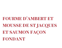 रेसिपी Fourme d'Ambert et mousse de St Jacques et saumon façon fondant