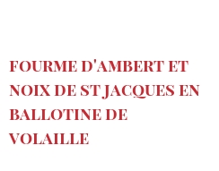 Рецепты Fourme d'Ambert et noix de St Jacques en ballotine de volaille