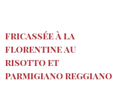 Recept Fricassée à la Florentine au risotto et Parmigiano Reggiano