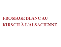 Rezept Fromage blanc au kirsch à l'alsacienne