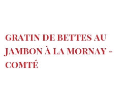 Rezept Gratin de bettes au jambon à la Mornay - Comté