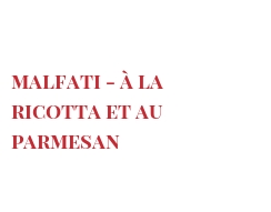 الوصفة Malfati - à la Ricotta et au Parmesan