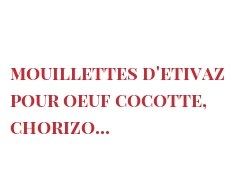 Рецепты Mouillettes d'Etivaz pour oeuf cocotte, chorizo...