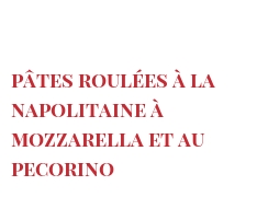 Recept Pâtes roulées à la napolitaine à Mozzarella et au Pecorino