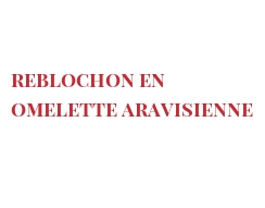 レシピ Reblochon en Omelette aravisienne