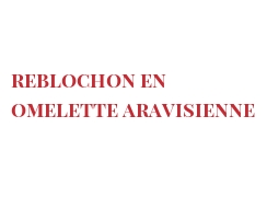 Recette Reblochon en Omelette aravisienne