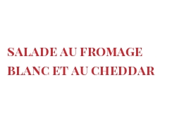 Рецепты Salade au fromage blanc et au Cheddar