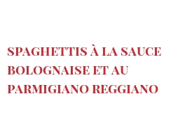 Ricetta  Spaghettis à la sauce bolognaise et au Parmigiano Reggiano