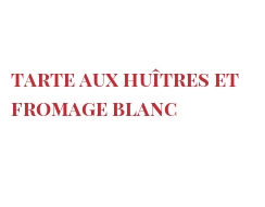 Recette Tarte aux huîtres et Fromage blanc