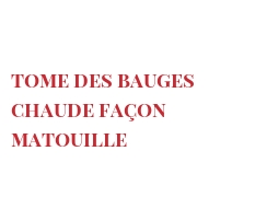 Recette Tome des Bauges chaude façon Matouille